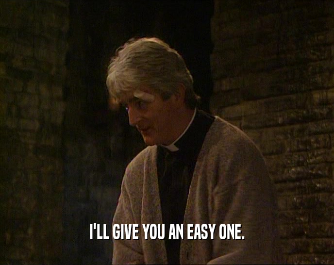 I'LL GIVE YOU AN EASY ONE.  