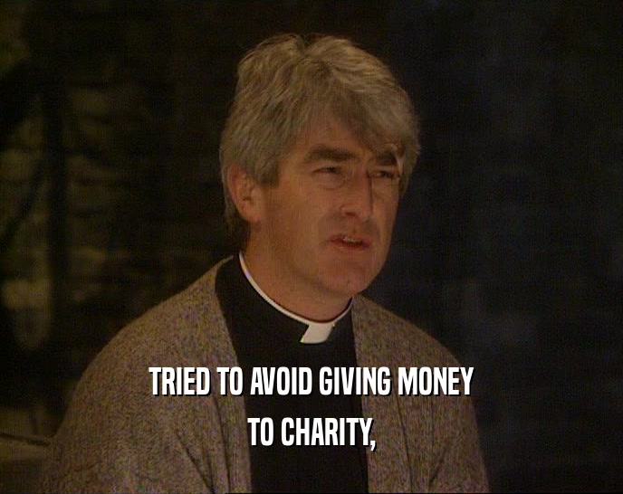TRIED TO AVOID GIVING MONEY
 TO CHARITY,
 