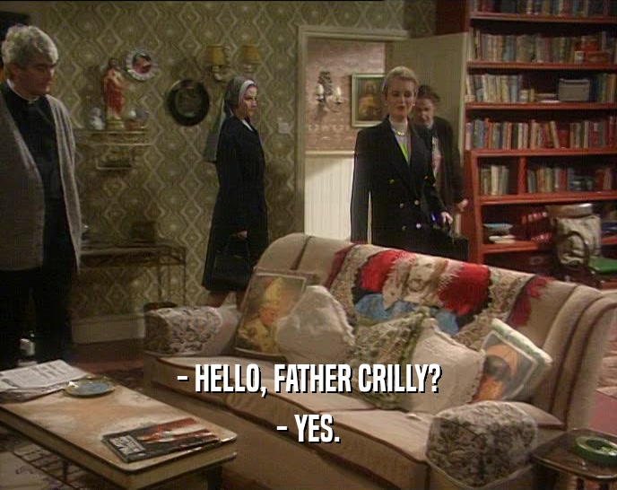 - HELLO, FATHER CRILLY?
 - YES.
 