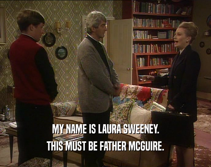 MY NAME IS LAURA SWEENEY. THIS MUST BE FATHER MCGUIRE. 