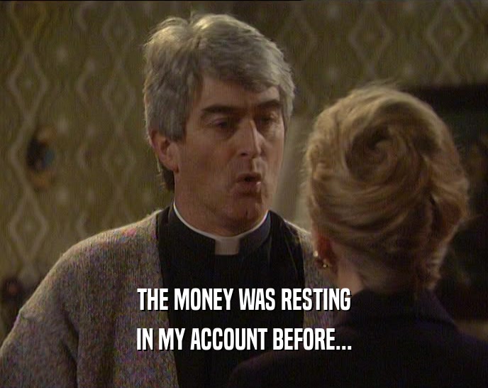 THE MONEY WAS RESTING IN MY ACCOUNT BEFORE... 