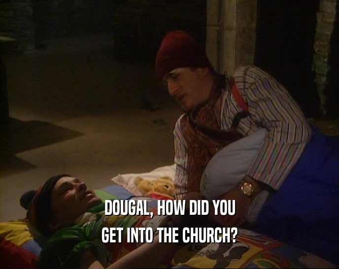 DOUGAL, HOW DID YOU GET INTO THE CHURCH? 