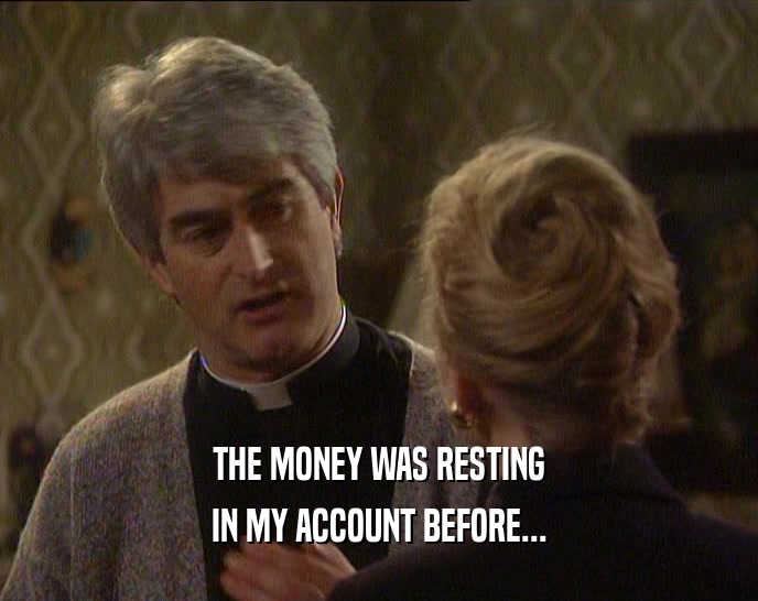 THE MONEY WAS RESTING IN MY ACCOUNT BEFORE... 