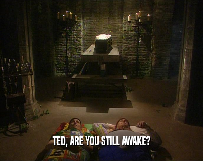 TED, ARE YOU STILL AWAKE?
  
