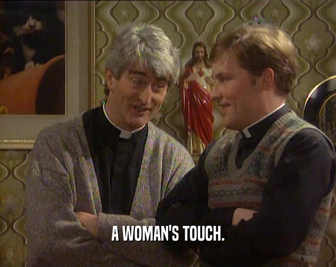 A WOMAN'S TOUCH.  