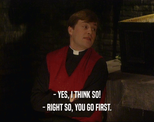 - YES, I THINK SO! - RIGHT SO, YOU GO FIRST. 
