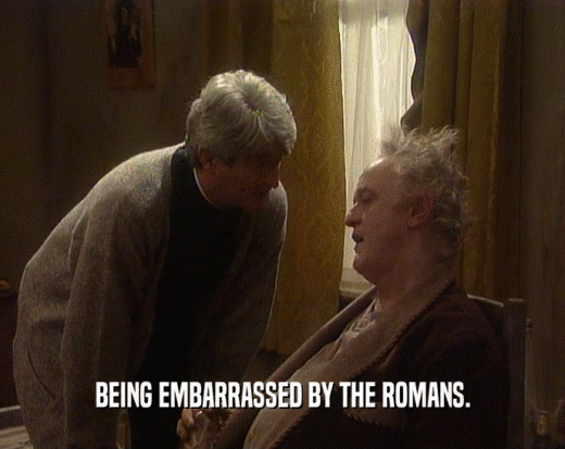 BEING EMBARRASSED BY THE ROMANS.  