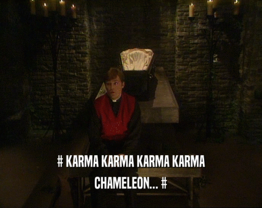 # KARMA KARMA KARMA KARMA CHAMELEON... # 