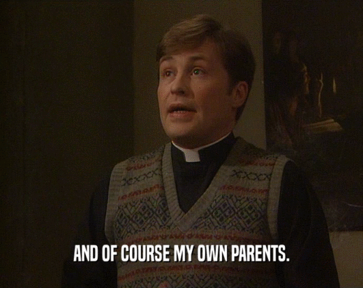 AND OF COURSE MY OWN PARENTS.  