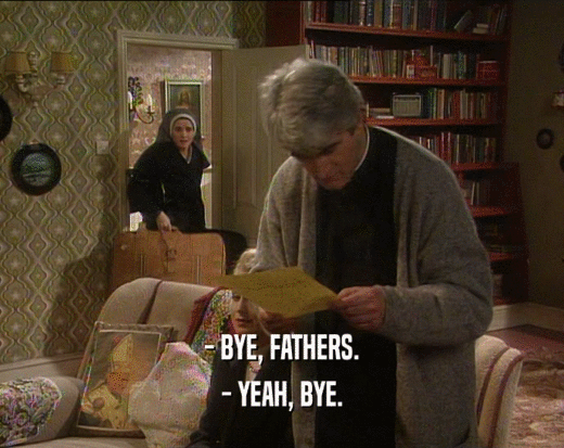 - BYE, FATHERS. - YEAH, BYE. 
