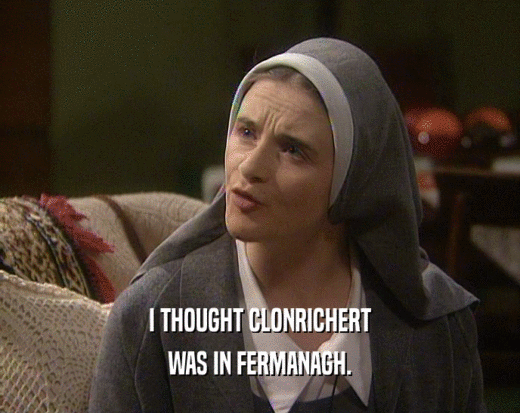 I THOUGHT CLONRICHERT WAS IN FERMANAGH. 