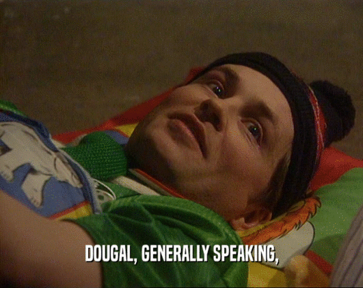 DOUGAL, GENERALLY SPEAKING,
  