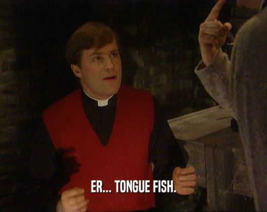 ER... TONGUE FISH.
  