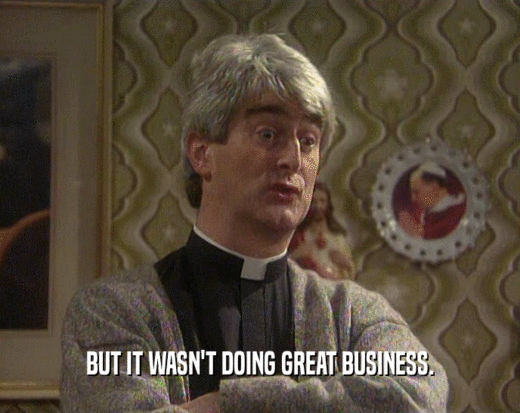 BUT IT WASN'T DOING GREAT BUSINESS.  