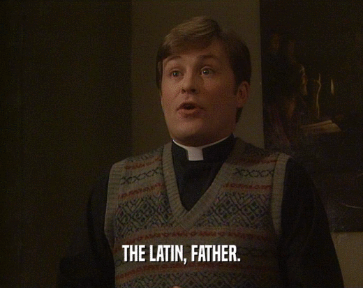 THE LATIN, FATHER.  