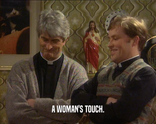 A WOMAN'S TOUCH.  