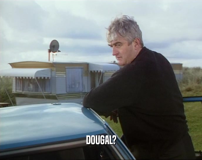 DOUGAL?  