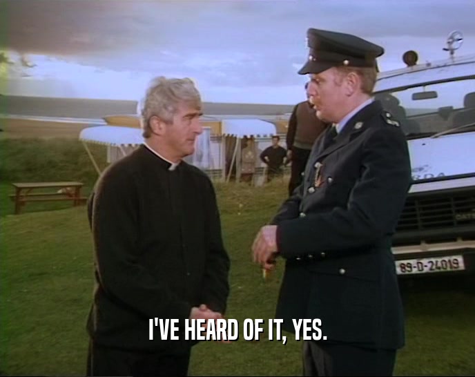 I'VE HEARD OF IT, YES.  