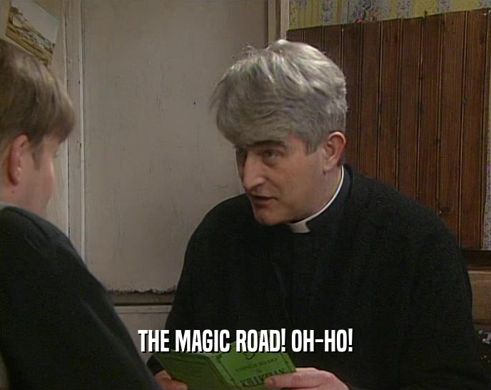 THE MAGIC ROAD! OH-HO!  