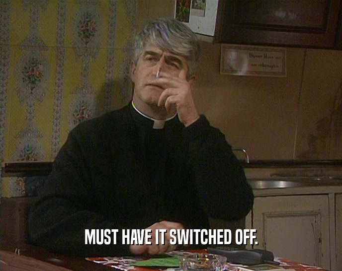MUST HAVE IT SWITCHED OFF.  