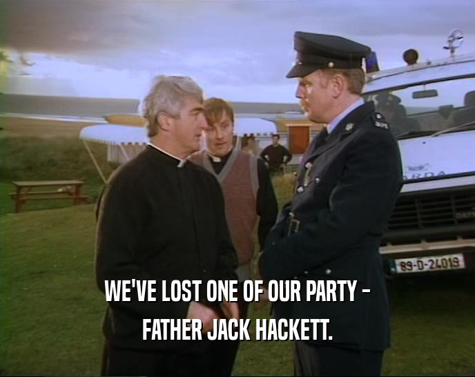 WE'VE LOST ONE OF OUR PARTY -
 FATHER JACK HACKETT.
 