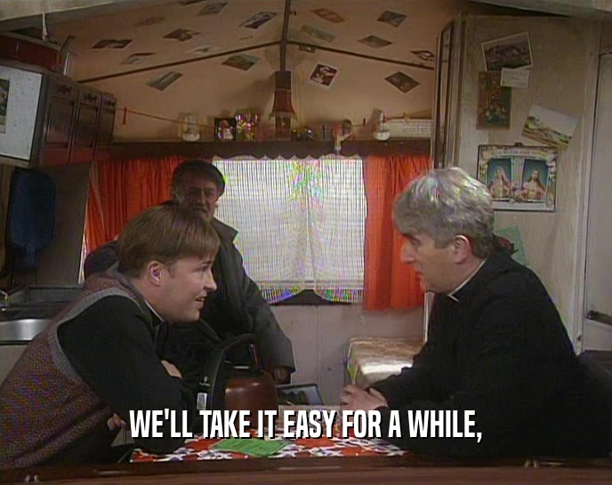 WE'LL TAKE IT EASY FOR A WHILE,  