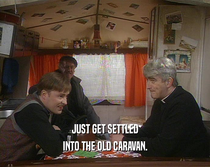 JUST GET SETTLED INTO THE OLD CARAVAN. 