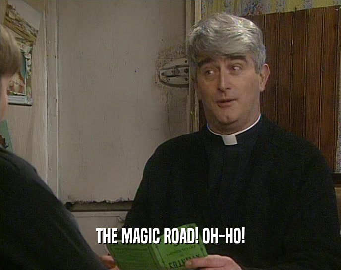 THE MAGIC ROAD! OH-HO!  