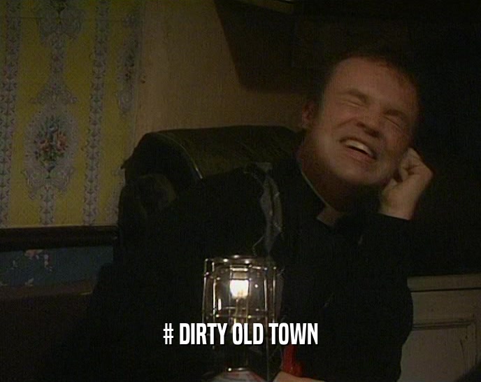 # DIRTY OLD TOWN  