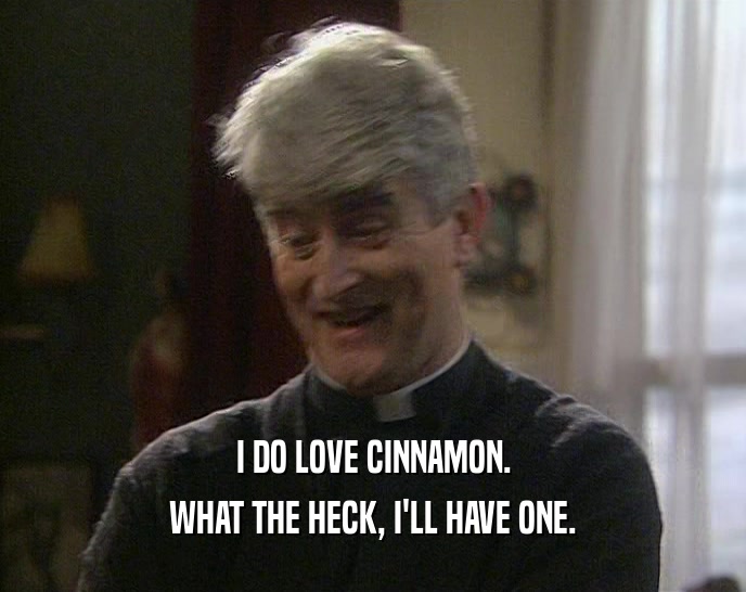 I DO LOVE CINNAMON. WHAT THE HECK, I'LL HAVE ONE. 