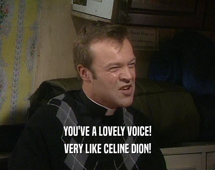 YOU'VE A LOVELY VOICE! VERY LIKE CELINE DION! 