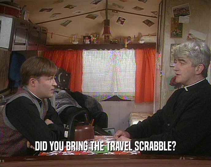 DID YOU BRING THE TRAVEL SCRABBLE?  