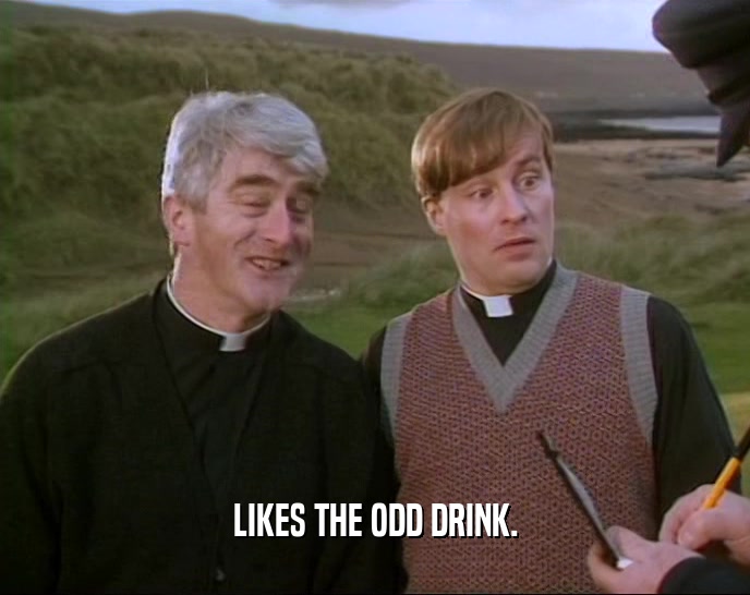 LIKES THE ODD DRINK.  