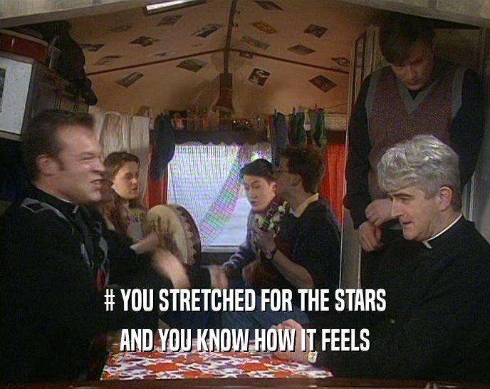 # YOU STRETCHED FOR THE STARS AND YOU KNOW HOW IT FEELS 