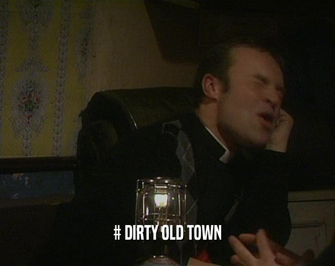 # DIRTY OLD TOWN  