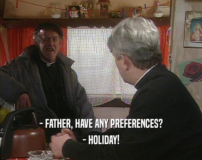 - FATHER, HAVE ANY PREFERENCES? - HOLIDAY! 