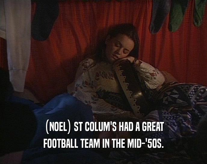 (NOEL) ST COLUM'S HAD A GREAT FOOTBALL TEAM IN THE MID-'50S. 
