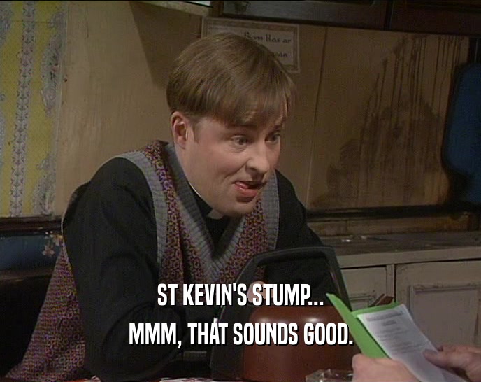 ST KEVIN'S STUMP... MMM, THAT SOUNDS GOOD. 