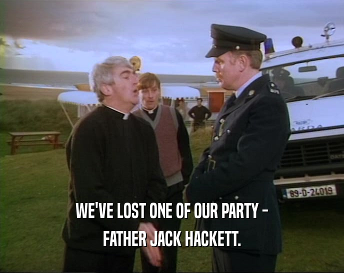 WE'VE LOST ONE OF OUR PARTY -
 FATHER JACK HACKETT.
 