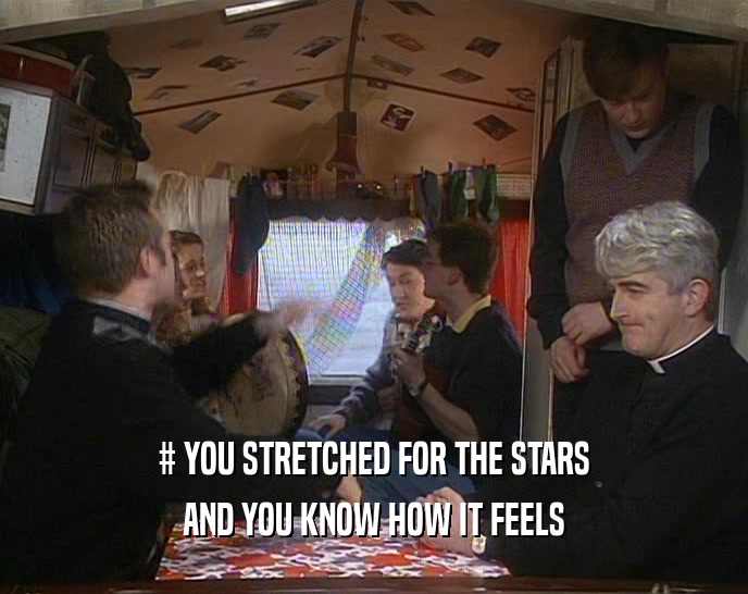 # YOU STRETCHED FOR THE STARS AND YOU KNOW HOW IT FEELS 