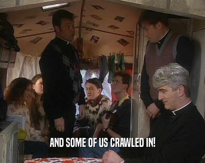AND SOME OF US CRAWLED IN!  