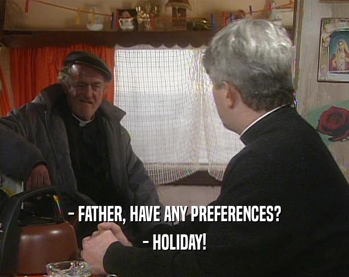 - FATHER, HAVE ANY PREFERENCES? - HOLIDAY! 