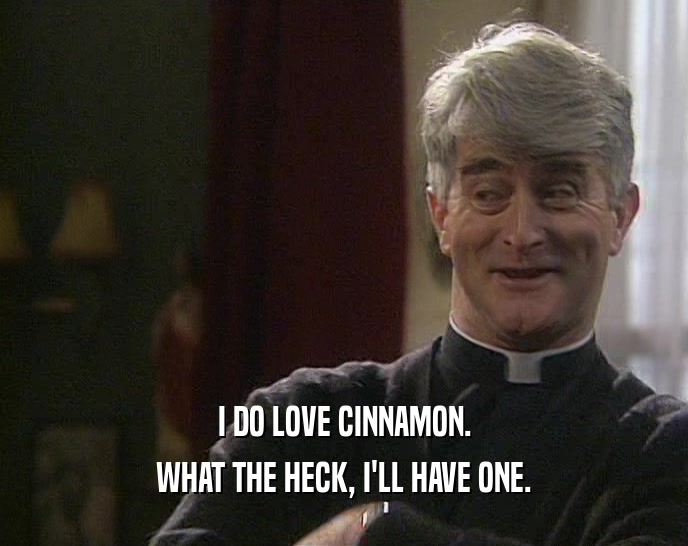 I DO LOVE CINNAMON. WHAT THE HECK, I'LL HAVE ONE. 