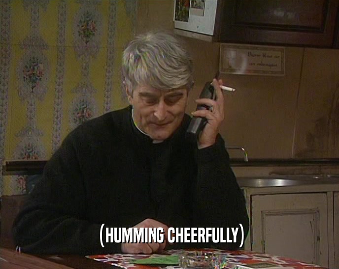 (HUMMING CHEERFULLY)  