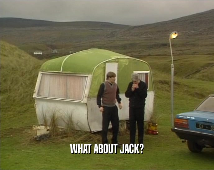 WHAT ABOUT JACK?  