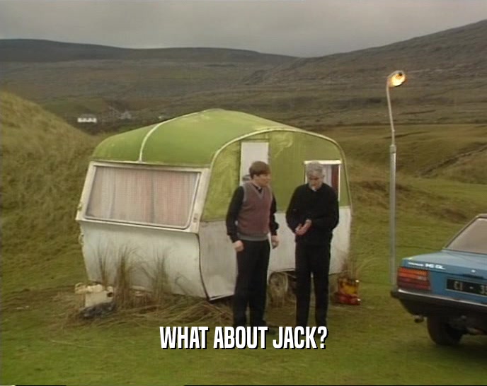 WHAT ABOUT JACK?  