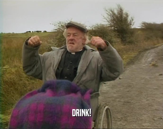 DRINK!  