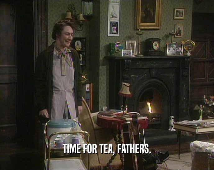 TIME FOR TEA, FATHERS.
  