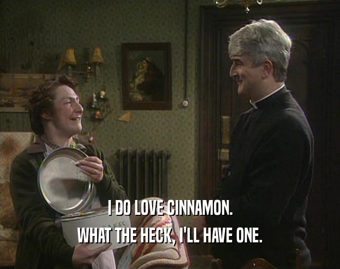I DO LOVE CINNAMON. WHAT THE HECK, I'LL HAVE ONE. 