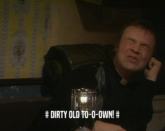 # DIRTY OLD TO-O-OWN! #  